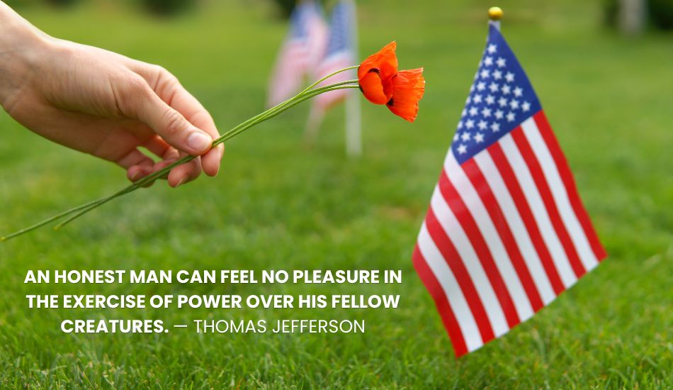 An honest man can feel no pleasure in the exercise of power over his fellow creatures. — Thomas Jefferson